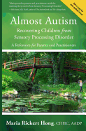 Almost Autism: Recovering Children from Sensory Processing Disorder: A Reference for Parents and Practitioners