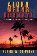 Aloha Means Goodbye: A Murder on Maui Mystery