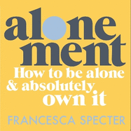 Alonement: How to be alone and absolutely own it