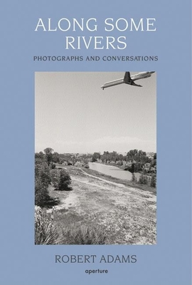 Along Some Rivers: Photographs and Conversations - Adams, Robert