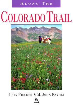 Along the Colorado Trail - Fielder, John (Photographer), and Fayhee, M John, Mr. (Text by), and Faybee, M John (Text by)