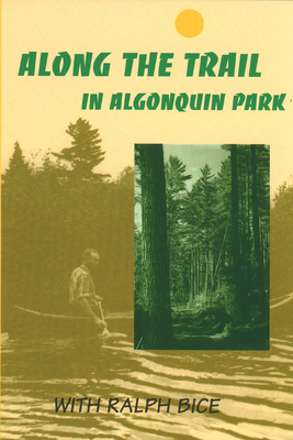 Along the Trail in Algonquin Park: With Ralph Bice - Bice, Ralph