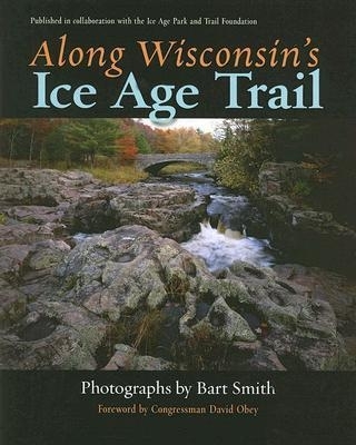 Along Wisconsin's Ice Age Trail - Smith, Bart (Photographer), and Sherman, Eric (Editor), and Hanson, Andrew (Editor)