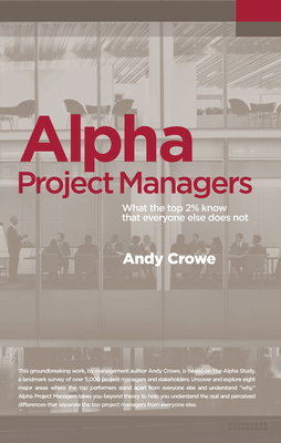 Alpha Project Managers: What the Top 2% Know That Everyone Else Does Not - Crowe, Andy, Pmp