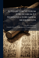 Alphabetum Veterum Etruscorum Et Nonnulla Eorumdem Monumenta