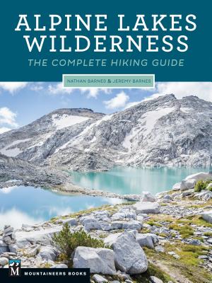 Alpine Lakes Wilderness: The Complete Hiking Guide - Barnes, Nathan, and Barnes, Jeremy