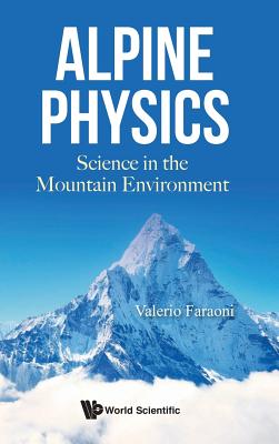 Alpine Physics: Science In The Mountain Environment - Faraoni, Valerio