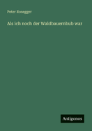 ALS Ich Noch Der Waldbauernbub War