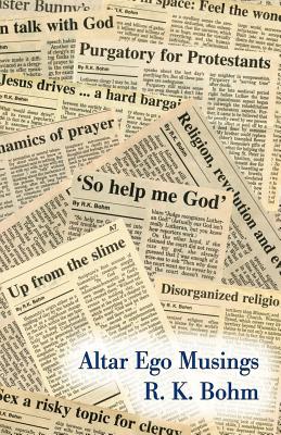 Altar Ego Musings - Bohm, R K