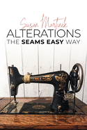 Alterations (The Seams Easy Way): Step-by-step Instructions for Sewing and Practical Clothing Alterations