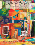 Altered Surfaces: Using Acrylic Paints with Gels, Mediums, Grounds & Pastes for Paper, Canvas, Board and Plastic