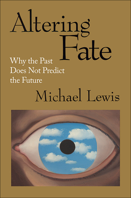 Altering Fate: Why the Past Does Not Predict the Future - Lewis, Michael, PhD