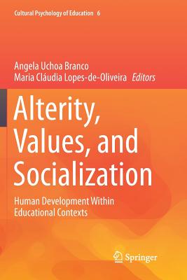 Alterity, Values, and Socialization: Human Development Within Educational Contexts - Branco, Angela Uchoa (Editor), and Lopes-de-Oliveira, Maria Cl�udia (Editor)