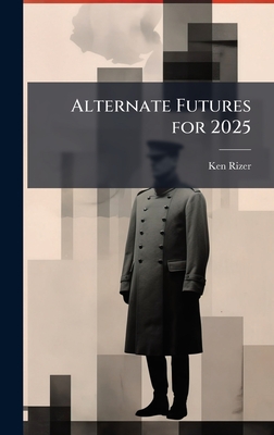 Alternate Futures for 2025 - Rizer, Ken