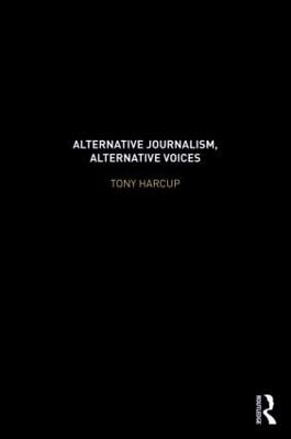 Alternative Journalism, Alternative Voices - Harcup, Tony