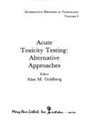 Alternative Methods in Toxicology and the Life Sciences, Volume 2: Acute Toxicity Testing: Alternative Approaches