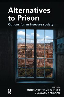 Alternatives to Prison - Bottoms, Anthony (Editor), and Rex, Sue (Editor), and Robinson, Gwen (Editor)