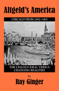 Altgeld's America: The Lincoln Ideal Versus Changing Realities