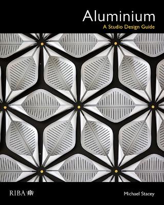Aluminium: A Studio Design Guide - Stacey, Michael