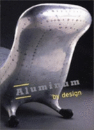 Aluminum by Design - Agro, Elisabeth R., and Antonelli, Paola, and Nichols, Sarah