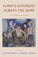 Always Different, Always the Same: Critical Essays on the Fall