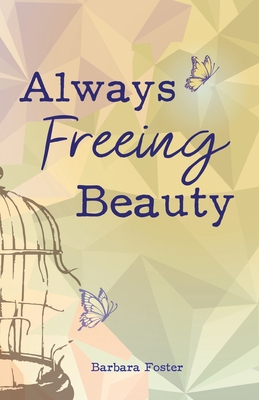 Always Freeing Beauty - Foster, Barbara, and L, Clara (Editor), and Chrisanty, Jane (Cover design by)