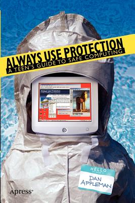 Always Use Protection: A Teen's Guide to Safe Computing - Appleman, Dan