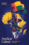 Am?lcar Cabral: A Political Life in Motion