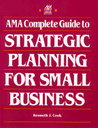 AMA Complete Guide to Strategic Planning for Small Business - Cook, Kenneth, and Stead, Jerre (Foreword by)