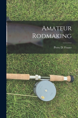 Amateur Rodmaking - Frazer, Perry D