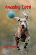 Amazing Lotti: Our Wonderful Weimaraner Dog