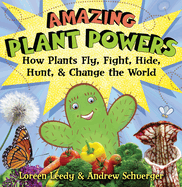 Amazing Plant Powers: How Plants Fly, Fight, Hide, Hunt, and Change the World