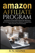 Amazon Affiliate Program: Transfer Clicks into Cashflow, Program Set-up, Niche Selection, Product Marketing and Scaling Your Business