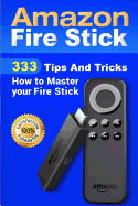 Amazon Fire Stick: 333 Tips And Tricks How to Master your Fire Stick