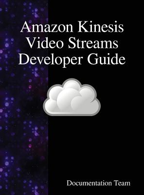 Amazon Kinesis Video Streams Developer Guide - Team, Documentation