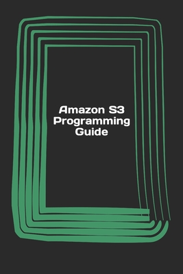 Amazon S3 Programming Guide: Beginner's guide book on how to get started with Amazon Simple Storage Service - Wong, Gordon