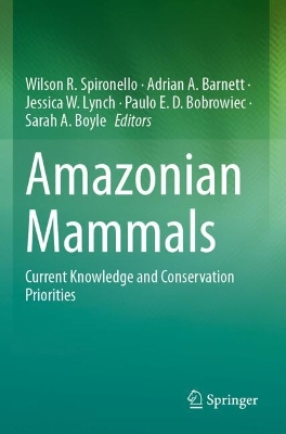 Amazonian Mammals: Current Knowledge and Conservation Priorities - Spironello, Wilson R. (Editor), and Barnett, Adrian A. (Editor), and Lynch, Jessica W. (Editor)