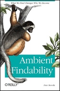 Ambient Findability: What We Find Changes Who We Become
