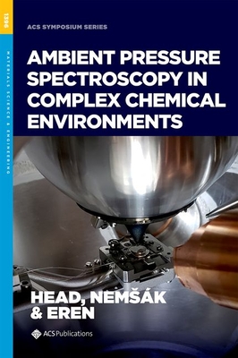 Ambient Pressure Spectroscopy in Complex Chemical Environments - Head, Ashley R (Editor), and Nem��k (Editor), and Eren, Baran (Editor)