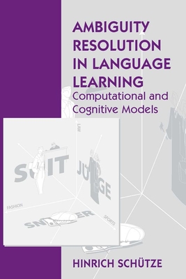 Ambiguity Resolution in Language Learning: Computational and Cognitive Models - Sch�tze, Hinrich