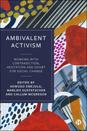 Ambivalent Activism: Working with Contradiction, Hesitation and Doubt for Social Change