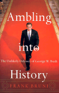 Ambling Into History: The Unlikely Odyssey of George W. Bush