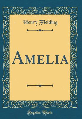 Amelia (Classic Reprint) - Fielding, Henry
