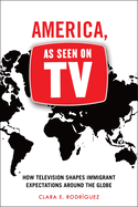 America, as Seen on TV: How Television Shapes Immigrant Expectations Around the Globe
