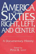 America in the Sixties--Right, Left, and Center: A Documentary History