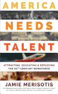 America Needs Talent: Attracting, Educating & Deploying the 21st-Century Workforce