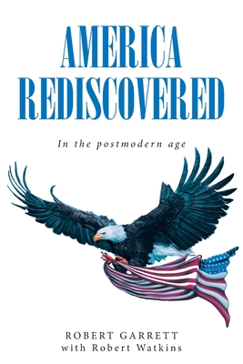 America Rediscovered: In the postmodern age - Garrett, Robert, and Watkins, Robert