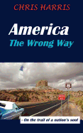 America the Wrong Way: - On the Trail of a Nation's Soul