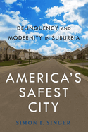 Americaas Safest City: Delinquency and Modernity in Suburbia
