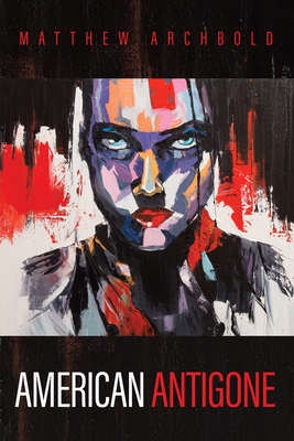 American Antigone - Archbold, Matthew